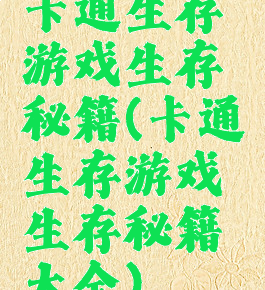 卡通生存游戏生存秘籍(卡通生存游戏生存秘籍大全)