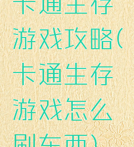 卡通生存游戏攻略(卡通生存游戏怎么刷东西)