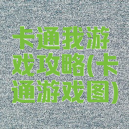 卡通我游戏攻略(卡通游戏图)