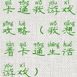 卡通我游戏攻略(我想看卡通生活游戏)