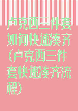 卢克西三件套如何快速凑齐(卢克西三件套快速凑齐流程)