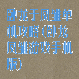 卧龙于凤雏单机攻略(卧龙凤雏游戏手机版)