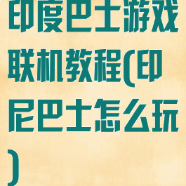 印度巴士游戏联机教程(印尼巴士怎么玩)