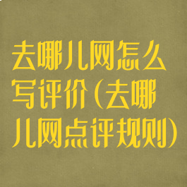 去哪儿网怎么写评价(去哪儿网点评规则)