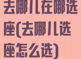 去哪儿在哪选座(去哪儿选座怎么选)