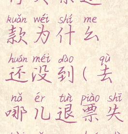 去哪儿旅行买票退款为什么还没到(去哪儿退票失败怎么回事)