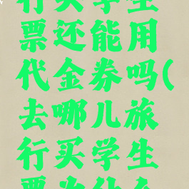 去哪儿旅行买学生票还能用代金券吗(去哪儿旅行买学生票为什么还是原价)