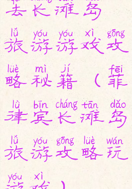 去长滩岛旅游游戏攻略秘籍(菲律宾长滩岛旅游攻略玩游戏)