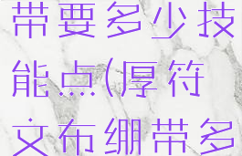 厚符文布绷带要多少技能点(厚符文布绷带多少可以用)