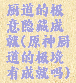 厨道的极意隐藏成就(原神厨道的极境有成就吗)