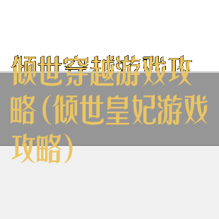 倾世穿越游戏攻略(倾世皇妃游戏攻略)