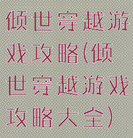 倾世穿越游戏攻略(倾世穿越游戏攻略大全)