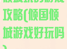 倾城玩的游戏攻略(倾国倾城游戏好玩吗)