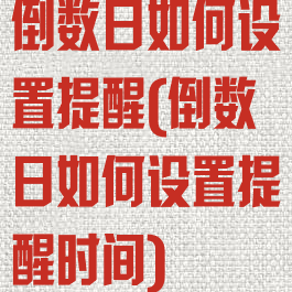 倒数日如何设置提醒(倒数日如何设置提醒时间)
