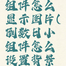 倒数日小组件怎么显示图片(倒数日小组件怎么设置背景图)