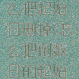 倒数日怎么把起始日删掉(怎么把倒数日的起始日去掉)