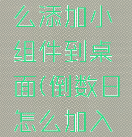 倒数日怎么添加小组件到桌面(倒数日怎么加入小组件)