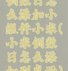 倒数日怎么添加小组件小米(小米倒数日怎么添加到桌面)