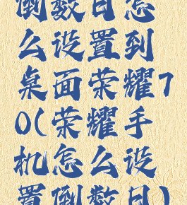 倒数日怎么设置到桌面荣耀70(荣耀手机怎么设置倒数日)