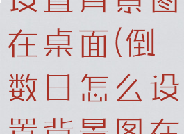 倒数日怎么设置背景图在桌面(倒数日怎么设置背景图在桌面oppo)