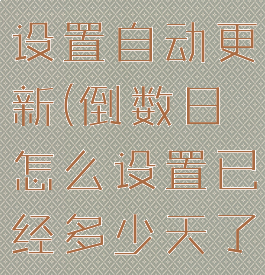 倒数日怎么设置自动更新(倒数日怎么设置已经多少天了)