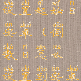 倒数日怎么设置起始日安卓(倒数日怎么设置到安卓手机桌面)