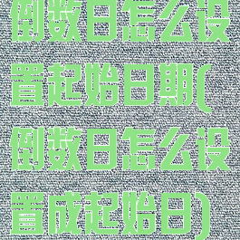 倒数日怎么设置起始日期(倒数日怎么设置成起始日)