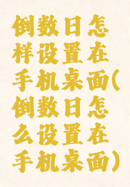 倒数日怎样设置在手机桌面(倒数日怎么设置在手机桌面)