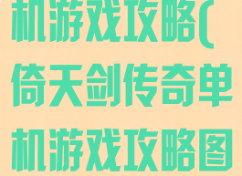 倚天剑传奇单机游戏攻略(倚天剑传奇单机游戏攻略图)