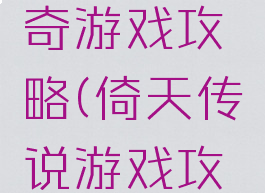 倚天剑传奇游戏攻略(倚天传说游戏攻略)