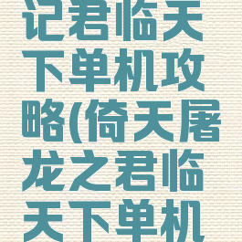 倚天屠龙记君临天下单机攻略(倚天屠龙之君临天下单机版苹果)