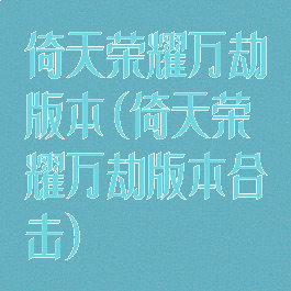 倚天荣耀万劫版本(倚天荣耀万劫版本合击)