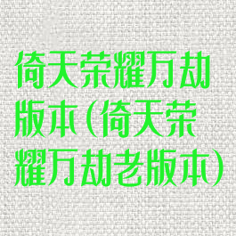 倚天荣耀万劫版本(倚天荣耀万劫老版本)