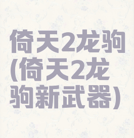 倚天2龙驹(倚天2龙驹新武器)