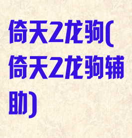 倚天2龙驹(倚天2龙驹辅助)