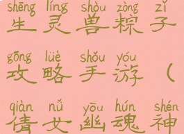 倩女幽魂医生灵兽粽子攻略手游(倩女幽魂神兽小粽子)