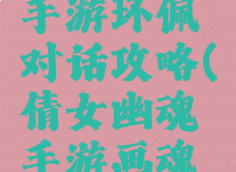 倩女幽魂手游环佩对话攻略(倩女幽魂手游画魂项链)