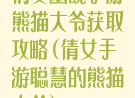 倩女幽魂手游熊猫大爷获取攻略(倩女手游聪慧的熊猫大爷)