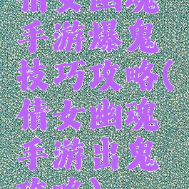 倩女幽魂手游爆鬼技巧攻略(倩女幽魂手游出鬼攻略)