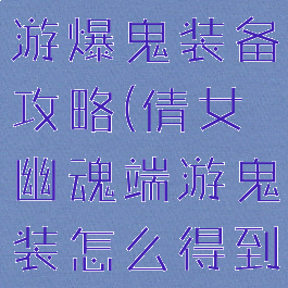 倩女幽魂手游爆鬼装备攻略(倩女幽魂端游鬼装怎么得到)