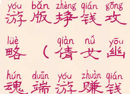 倩女幽魂手游版挣钱攻略(倩女幽魂端游赚钱攻略)