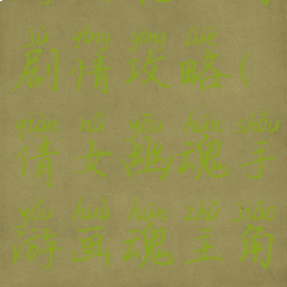 倩女幽魂手游画魂主角剧情攻略(倩女幽魂手游画魂主角剧情怎么过)