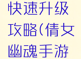 倩女幽魂手游画魂快速升级攻略(倩女幽魂手游画魂攻略最新)