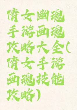 倩女幽魂手游画魂攻略大全(倩女手游画魂技能攻略)