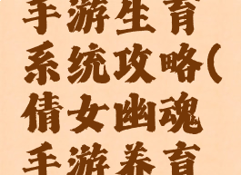 倩女幽魂手游生育系统攻略(倩女幽魂手游养育攻略)