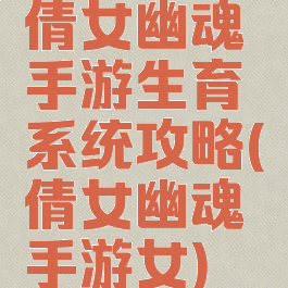 倩女幽魂手游生育系统攻略(倩女幽魂手游女)