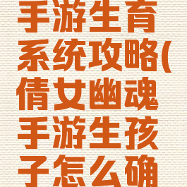 倩女幽魂手游生育系统攻略(倩女幽魂手游生孩子怎么确定男女?)