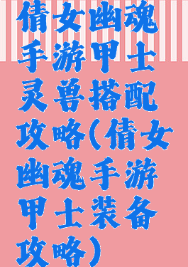 倩女幽魂手游甲士灵兽搭配攻略(倩女幽魂手游甲士装备攻略)
