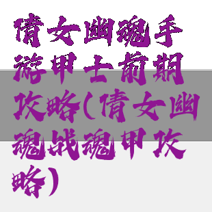 倩女幽魂手游甲士前期攻略(倩女幽魂战魂甲攻略)