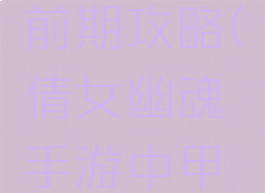 倩女幽魂手游甲士前期攻略(倩女幽魂手游中甲士角色剧情怎么过)